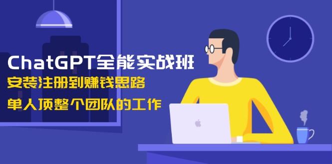 （13965期）ChatGPT全能实战班，安装注册到赚钱思路，单人顶整个团队的工作-iTZL项目网