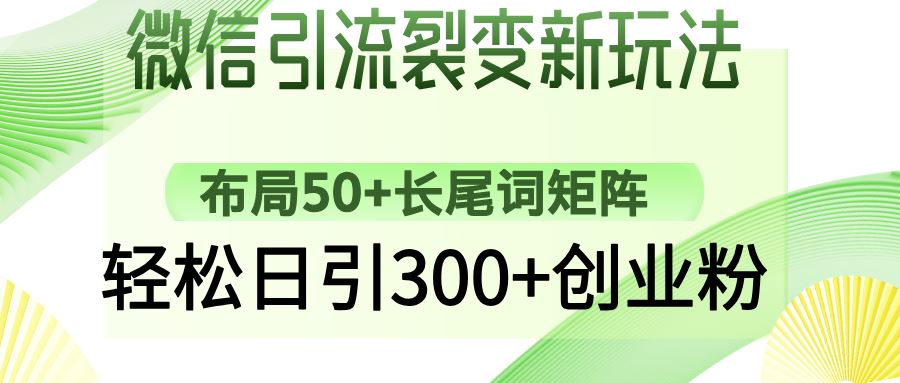 （14451期）微信引流裂变新玩法：布局50+长尾词矩阵，轻松日引300+创业粉-iTZL项目网